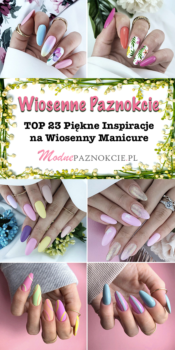 Wiosenne Paznokcie Najmodniejsze Inspiracje Na Wiosenny Manicure